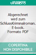 Abgerechnet wird zum SchlussKriminalroman. E-book. Formato PDF ebook di Horst (-ky) Bosetzky