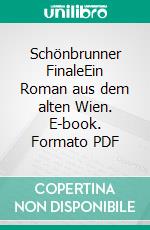 Schönbrunner FinaleEin Roman aus dem alten Wien. E-book. Formato PDF ebook di Gerhard Loibelsberger