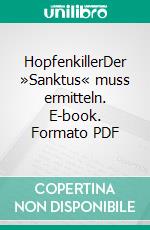 HopfenkillerDer »Sanktus« muss ermitteln. E-book. Formato PDF ebook