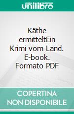 Käthe ermitteltEin Krimi vom Land. E-book. Formato PDF ebook di Silvia Nagels