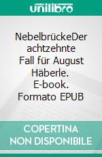 NebelbrückeDer achtzehnte Fall für August Häberle. E-book. Formato EPUB ebook