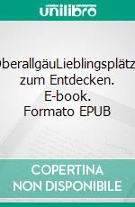 OberallgäuLieblingsplätze zum Entdecken. E-book. Formato EPUB ebook di Marko Roeske