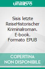 Sisis letzte ReiseHistorischer Kriminalroman. E-book. Formato EPUB ebook di Uwe Klausner