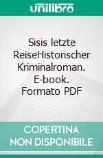 Sisis letzte ReiseHistorischer Kriminalroman. E-book. Formato PDF ebook di Uwe Klausner