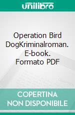 Operation Bird DogKriminalroman. E-book. Formato PDF ebook di Jan-Christoph Nüse