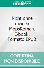 Nicht ohne meinen MopsRoman. E-book. Formato EPUB ebook di Silke Porath