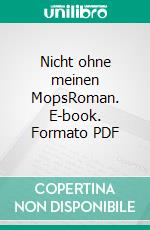 Nicht ohne meinen MopsRoman. E-book. Formato PDF ebook