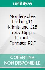 Mörderisches Freiburg11 Krimis und 125 Freizeittipps. E-book. Formato PDF ebook