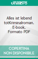 Alles ist lebend totKriminalroman. E-book. Formato PDF ebook