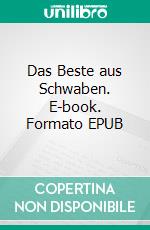 Das Beste aus Schwaben. E-book. Formato EPUB ebook di Jochen Schmid