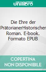 Die Ehre der PrätorianerHistorischer Roman. E-book. Formato EPUB ebook di Uwe Klausner