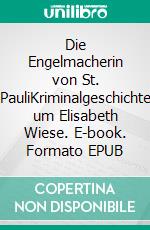 Die Engelmacherin von St. PauliKriminalgeschichte um Elisabeth Wiese. E-book. Formato EPUB