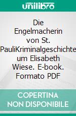 Die Engelmacherin von St. PauliKriminalgeschichte um Elisabeth Wiese. E-book. Formato PDF ebook