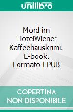 Mord im HotelWiener Kaffeehauskrimi. E-book. Formato EPUB ebook di Hermann Bauer