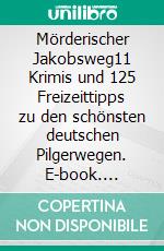 Mörderischer Jakobsweg11 Krimis und 125 Freizeittipps zu den schönsten deutschen Pilgerwegen. E-book. Formato EPUB ebook di Claudia Schmid