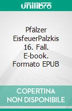 Pfälzer EisfeuerPalzkis 16. Fall. E-book. Formato EPUB ebook