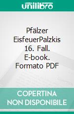 Pfälzer EisfeuerPalzkis 16. Fall. E-book. Formato PDF ebook