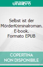 Selbst ist der MörderKriminalroman. E-book. Formato EPUB ebook