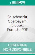 So schmeckt Oberbayern. E-book. Formato PDF ebook di Heike Hoffmann