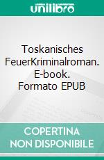 Toskanisches FeuerKriminalroman. E-book. Formato EPUB ebook di Uta-Maria Heim