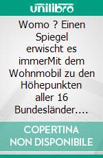 Womo ? Einen Spiegel erwischt es immerMit dem Wohnmobil zu den Höhepunkten aller 16 Bundesländer. E-book. Formato PDF ebook