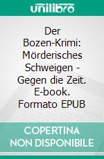 Der Bozen-Krimi: Mörderisches Schweigen - Gegen die Zeit. E-book. Formato EPUB