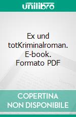 Ex und totKriminalroman. E-book. Formato PDF ebook