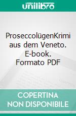 ProseccolügenKrimi aus dem Veneto. E-book. Formato PDF ebook