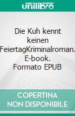 Die Kuh kennt keinen FeiertagKriminalroman. E-book. Formato EPUB ebook