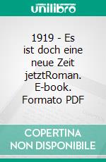 1919 - Es ist doch eine neue Zeit jetztRoman. E-book. Formato PDF ebook