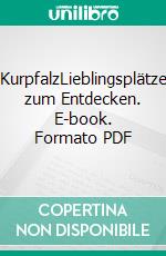 KurpfalzLieblingsplätze zum Entdecken. E-book. Formato PDF