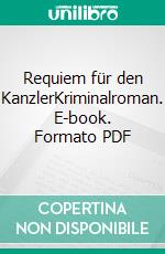 Requiem für den KanzlerKriminalroman. E-book. Formato PDF