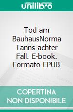 Tod am BauhausNorma Tanns achter Fall. E-book. Formato EPUB ebook di Susanne Kronenberg