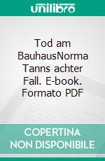 Tod am BauhausNorma Tanns achter Fall. E-book. Formato PDF ebook di Susanne Kronenberg