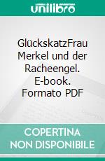 GlückskatzFrau Merkel und der Racheengel. E-book. Formato PDF