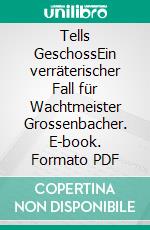 Tells GeschossEin verräterischer Fall für Wachtmeister Grossenbacher. E-book. Formato PDF