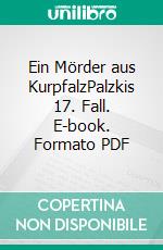 Ein Mörder aus KurpfalzPalzkis 17. Fall. E-book. Formato PDF ebook