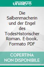 Die Salbenmacherin und der Engel des TodesHistorischer Roman. E-book. Formato PDF ebook