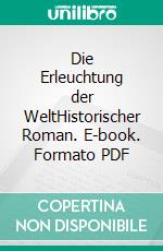 Die Erleuchtung der WeltHistorischer Roman. E-book. Formato PDF ebook