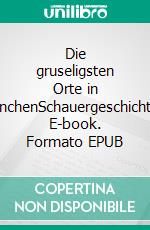 Die gruseligsten Orte in MünchenSchauergeschichten. E-book. Formato EPUB ebook di Lutz Kreutzer