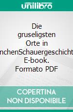 Die gruseligsten Orte in MünchenSchauergeschichten. E-book. Formato PDF ebook di Lutz Kreutzer