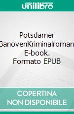 Potsdamer GanovenKriminalroman. E-book. Formato EPUB ebook