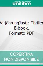 VerjährungJustiz-Thriller. E-book. Formato PDF ebook di Sascha Berst-Frediani