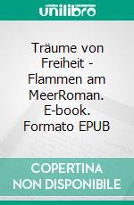 Träume von Freiheit - Flammen am MeerRoman. E-book. Formato EPUB ebook di Silke Böschen