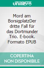 Mord am BorsigplatzDer dritte Fall für das Dortmunder Trio. E-book. Formato EPUB ebook di Hans W. Cramer