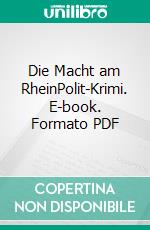 Die Macht am RheinPolit-Krimi. E-book. Formato PDF ebook