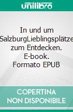 In und um SalzburgLieblingsplätze zum Entdecken. E-book. Formato EPUB