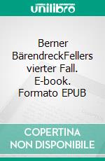 Berner BärendreckFellers vierter Fall. E-book. Formato EPUB ebook di Stefan Haenni