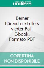 Berner BärendreckFellers vierter Fall. E-book. Formato PDF ebook di Stefan Haenni