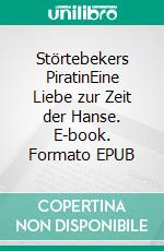 Störtebekers PiratinEine Liebe zur Zeit der Hanse. E-book. Formato EPUB ebook di Kathrin Hanke